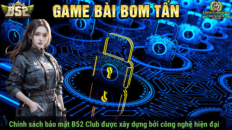 Chính sách bảo mật B52 Club được xây dựng bởi công nghệ hiện đại