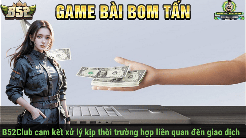 B52Club cam kết xử lý kịp thời các trường hợp liên quan đến giao dịch